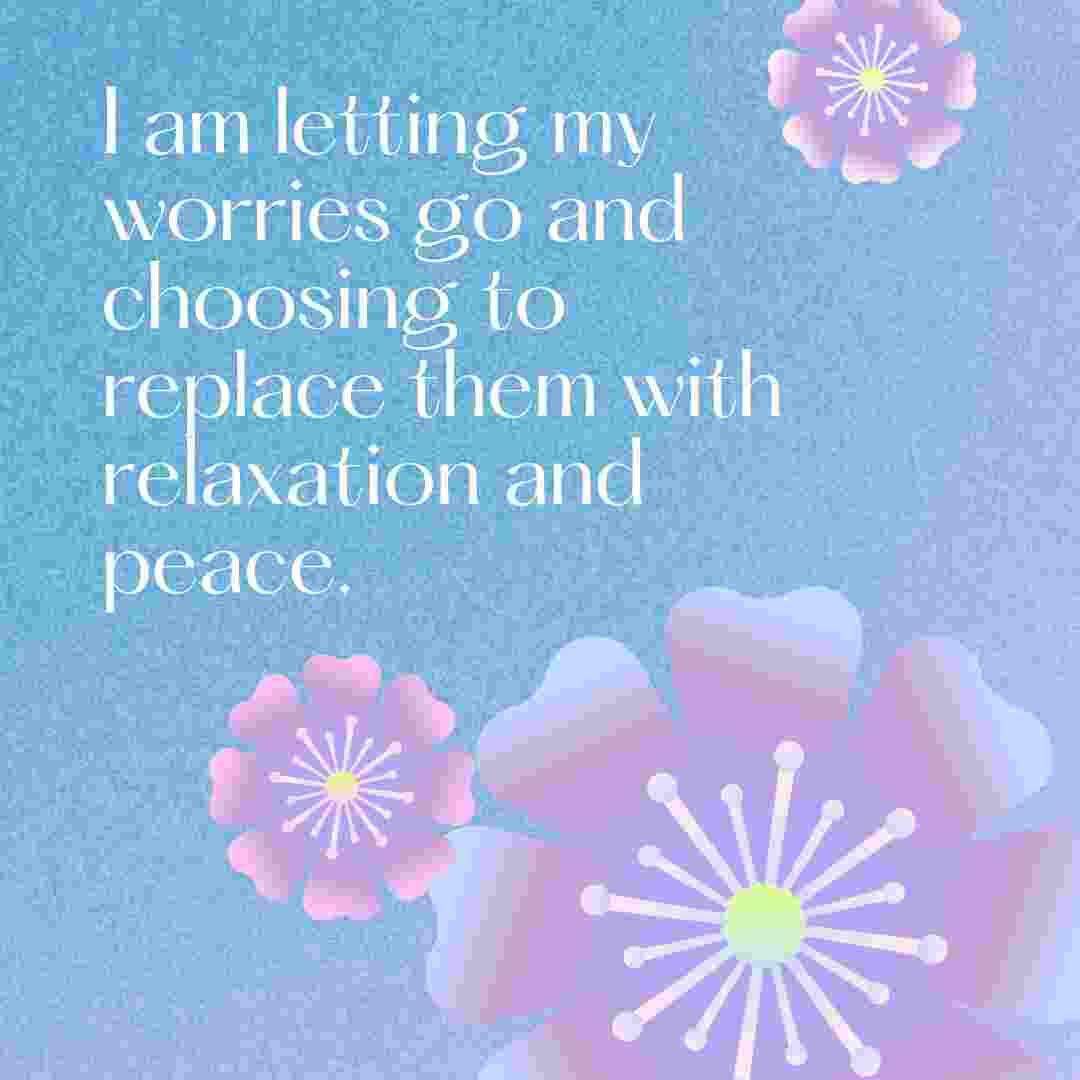 I am letting my worries go and choosing to replace them with relaxation and peace. Whatsapp status images.