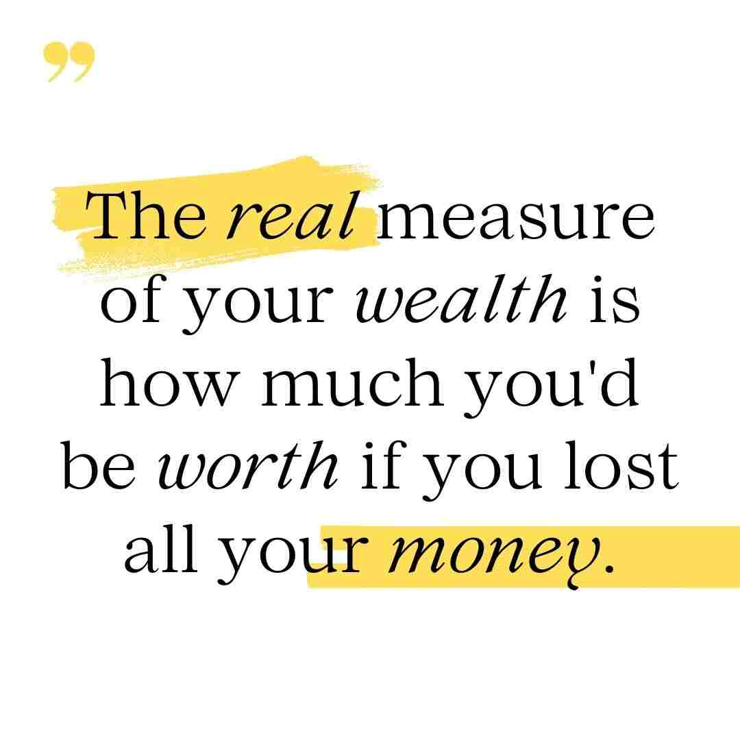 The real measure of your wealth is how much you would be worth if you lost all your money. whatsapp status images.