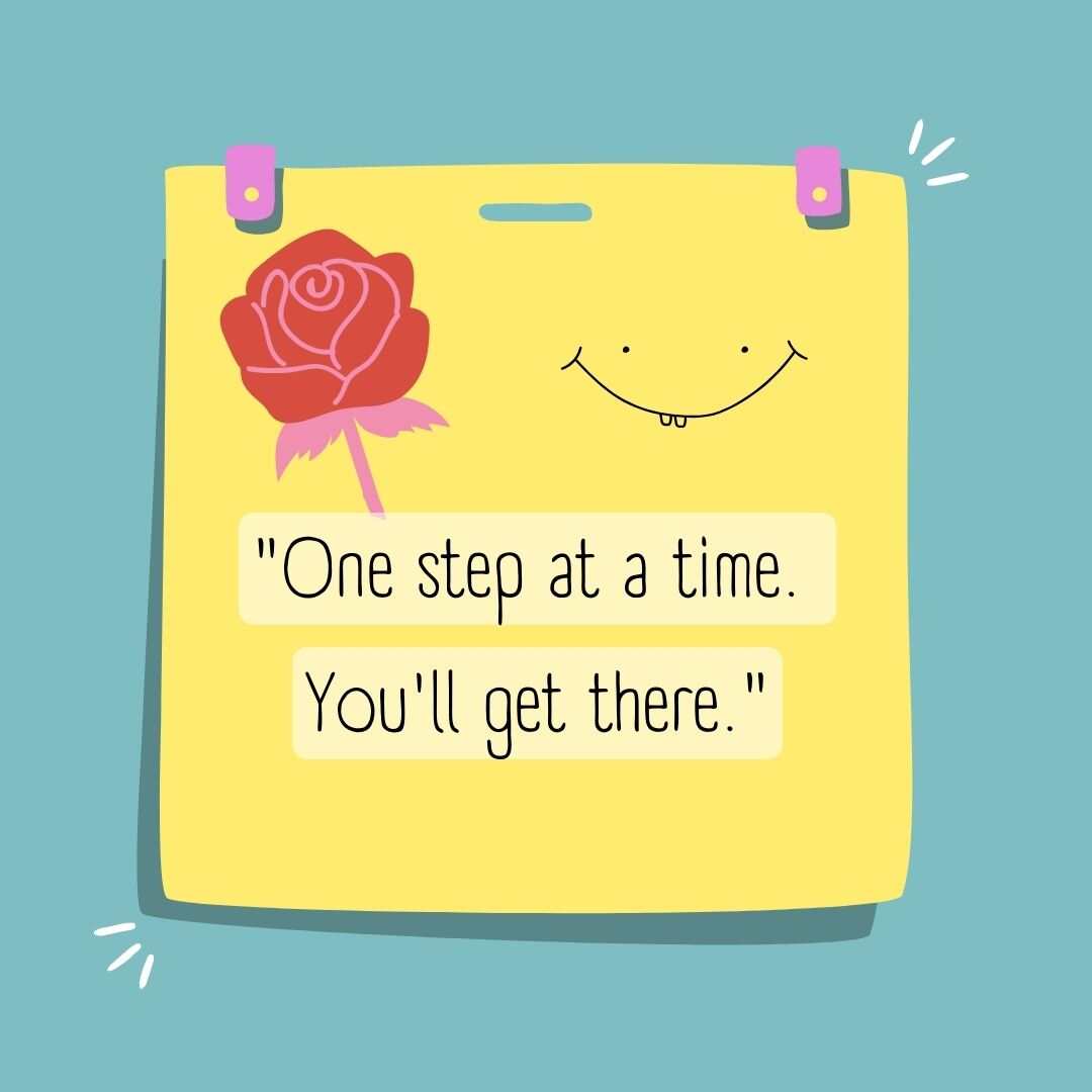 One step at a time. You will get there. whatsapp status images.