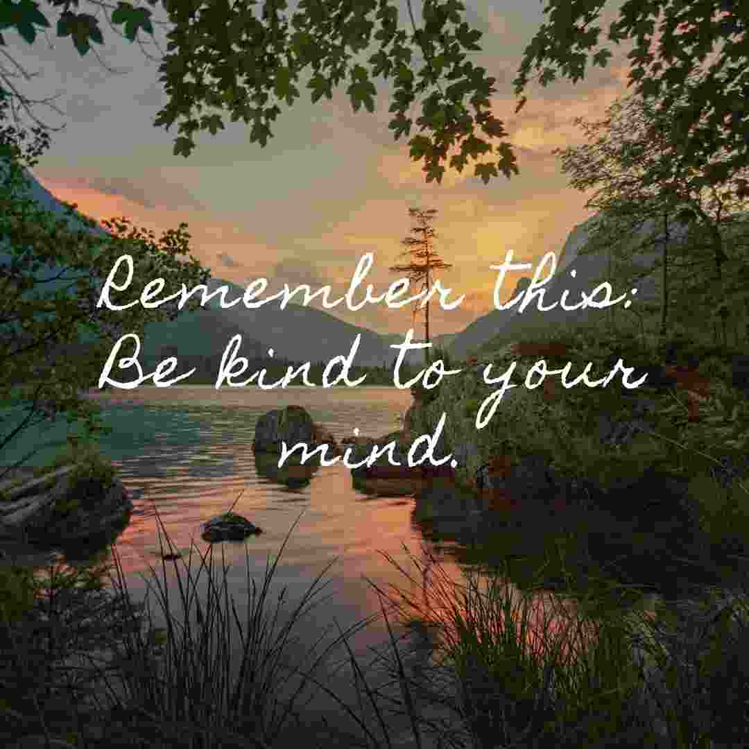 Remember this; be kind to your mind. whatsapp status images.